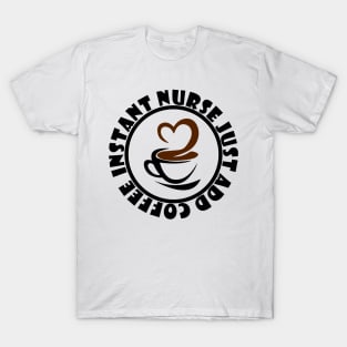 Instant Nurse Just Add Coffee T-Shirt